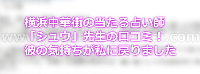 横浜中華街の当たる占い師「シュウ」の口コミ！彼の気持ちが私に戻りました